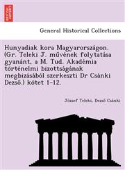 Hunyadiak kora Magyarországon. (Gr. Teleki J. művének folytatása gyanánt, a M. Tud. Akadémia történelmi bizottságának megbizásából szerkeszti Dr Csánki Dezső.) kötet 1-12.,1249016312,9781249016311