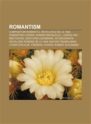 Romantism Compozitori romantici, Revoluțiile de la 1848, Romantism literar, Romantism muzical, Ludwig van Beethoven, Unificarea Germaniei,1232223115,9781232223115