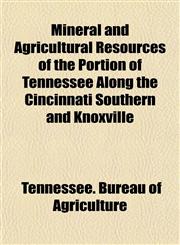 Mineral and Agricultural Resources of the Portion of Tennessee Along the Cincinnati Southern and Knoxville,1152419242,9781152419247