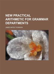 New practical arithmetic for grammar departments,1236045173,9781236045171