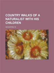 Country Walks of a Naturalist with His Children,1153779463,9781153779463