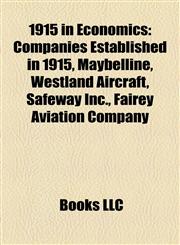 1915 in Economics Companies Established in 1915, Maybelline, Westland Aircraft, Safeway Inc., Fairey Aviation Company,1158061137,9781158061136