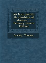 Irish Parish, Its Sunshine Ad Shadows,1287666183,9781287666189