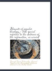Elements of popular theology with special reference to the doctrines of the reformation, as avowed,1116365022,9781116365023