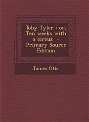 Toby Tyler Or, Ten Weeks with a Circus,1289891206,9781289891206