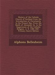 History of the Catholic Church of Scotland from the Introduction of Christianity to the Present Day From the Death of Alexander III, to the Suppressi,1289432066,9781289432065