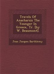 Travels Of Anacharsis The Younger In Greece, Tr. [by W. Beaumont].,1288169523,9781288169528