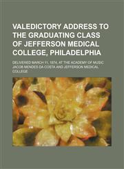 Valedictory address to the graduating class of Jefferson medical college, Philadelphia; delivered March 11, 1874, at the Academy of music,123666714X,9781236667144