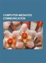 Computer-Mediated Communication Internet Slang, Collaborative Software, Fidonet, Usenet, Computer-Supported Collaboration, Telepresence,1156428351,9781156428351