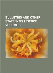 Bulletins and other state intelligence Volume 3,1234540630,9781234540630