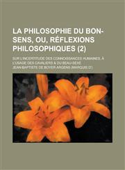 La Philosophie Du Bon-Sens, Ou, Reflexions Philosophiques; Sur L'Incertitude Des Connoissances Humaines, A L'Usage Des Cavaliers & Du Beau-Sexe (2),1234225611,9781234225612