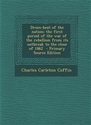 Drum-Beat of the Nation; The First Period of the War of the Rebellion from Its Outbreak to the Close of 1862 - Primary Source Edition,1293622427,9781293622421