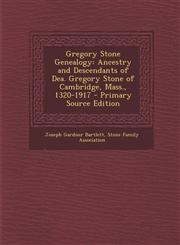 Gregory Stone Genealogy Ancestry and Descendants of Dea. Gregory Stone of Cambridge, Mass., 1320-1917 - Primary Source Edition,129483228X,9781294832287