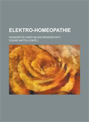 Elektro-Homeopathie; Grundsatze Einer Neuen Wissenschaft...,1153440393,9781153440394