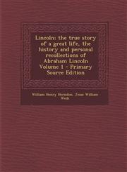 Lincoln; The True Story of a Great Life, the History and Personal Recollections of Abraham Lincoln Volume 1 - Primary Source Edition,1295341794,9781295341795