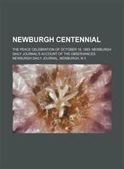 Newburgh centennial; The peace celebration of October 18, 1883. Newburgh daily journal's account of the observances,1236506197,9781236506191