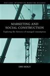 Marketing and Social Construction: Exploring the Rhetorics of Managed Consumption,0415439698,9780415439695