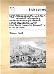 Lord Gardenston reporter. January 7. 1766. Memorial for George Boyd, merchant inedinburgh, defender against David Russel, writer inedinburgh, trustee for the creditors of James Ewart,1171408064,9781171408062
