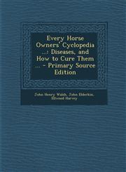 Every Horse Owners' Cyclopedia ... Diseases, and How to Cure Them ...,1289965765,9781289965761