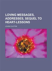 Loving messages, addresses, sequel to Heart-lessons,1230103104,9781230103105