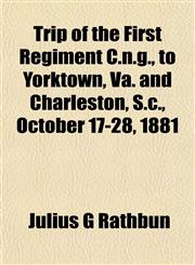 Trip of the First Regiment C.n.g., to Yorktown, Va. and Charleston, S.c., October 17-28, 1881,1152085662,9781152085664