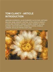 Tom Clancy - Article Introduction Abrahim Zherkezhi, Alain DuBarry, Alicia Diaz, Antonio Maldini, Bank, Bishop, Central Intelligence Agency, Clear and Present Danger, Daniel Robert Sloane-Suarez, David Becerra, Domingo Chavez, Donald Jordan, Douglas Wayn,1234820137,9781234820138