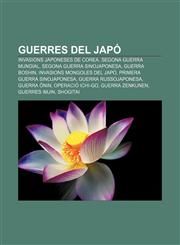 Guerres del Japó Invasions japoneses de Corea, Segona Guerra Mundial, Segona Guerra Sinojaponesa, Guerra Boshin, Invasions mongoles del Japó,123273893X,9781232738930