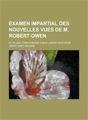 Examen Impartial Des Nouvelles Vues de M. Robert Owen; Et de Ses Etablissmens a New-Lanark En Ecosse,1154748901,9781154748901
