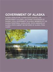 Government of Alaska Alaska Legislature, Alaska state courts, Law enforcement in Alaska, Lieutenant Governors of Alaska,1156997143,9781156997147