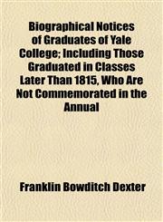 Biographical Notices of Graduates of Yale College; Including Those Graduated in Classes Later Than 1815, Who Are Not Commemorated in the Annual,1151920975,9781151920973