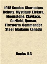 1978 Comics Characters Debuts Mystique, Elektra, Moonstone, Clayface, Garfield, Quasar, Firestorm, Commander Steel, Madame Xanadu,1155855922,9781155855929