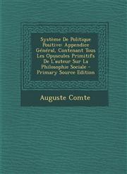 Systeme de Politique Positive Appendice General, Contenant Tous Les Opuscules Primitifs de L'Auteur Sur La Philosophie Sociale - Primary Source Edit,1289688850,9781289688851