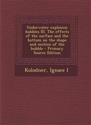 Underwater Explosion Bubbles III. the Effects of the Surface and the Bottom on the Shape and Motion of the Bubble - Primary Source Edition,1294661361,9781294661368