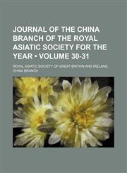 Journal of the China Branch of the Royal Asiatic Society for the Year (Volume 30-31),1235747425,9781235747427