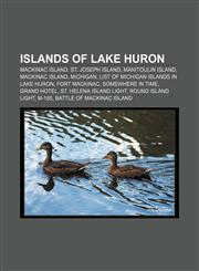 Islands of Lake Huron Mackinac Island, St. Joseph Island, Manitoulin Island, Mackinac Island, Michigan, List of Michigan islands in Lake Huron,1233092723,9781233092727