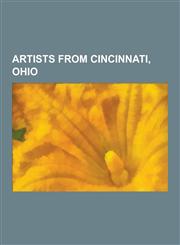 Artists from Cincinnati, Ohio Winsor McCay, William Jacob Baer, Tom Wesselmann, Robert Scott Duncanson, Steven Heller, Lilly Martin Spencer, Jim Flo,1230521089,9781230521084