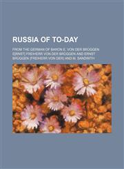 Russia of To-Day; From the German of Baron E. Von Der Bruggen,1458966666,9781458966667