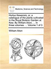 Hortus Kewensis; or, a catalogue of the plants cultivated in the Royal Botanic Garden at Kew. By William Aiton, ... In three volumes. ...  Volume 1 of 3,1170136958,9781170136959