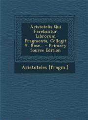 Aristotelis Qui Ferebantur Librorum Fragmenta, Collegit V. Rose... - Primary Source Edition,129310339X,9781293103395
