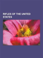 Rifles of the United States M16 Rifle, Krag-Jorgensen, M1 Garand, M4 Carbine, M1918 Browning Automatic Rifle, M14 Rifle, Winchester Rifle, M1903 S,1230583572,9781230583570