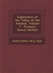 Exploration of the Valley of the Amazon, Volume 1 - Primary Source Edition,129313337X,9781293133378