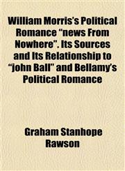 William Morris's Political Romance "news From Nowhere". Its Sources and Its Relationship to "john Ball" and Bellamy's Political Romance,1152223224,9781152223226