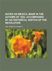 Notes on Mexico, Made in the Autumn of 1822. Accompanied by an Historical Sketch of the Revolution,1234132168,9781234132163