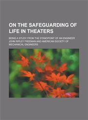 On the safeguarding of life in theaters; being a study from the standpoint of an engineer,1230034064,9781230034065