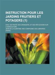 Instruction Pour Les Jardins Fruitiers Et Potagers; Avec Un Traite Des Orangers, Et Des Reflexions Sur L'Agriculture (1 ),1154771164,9781154771169