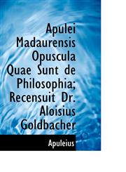 Apulei Madaurensis Opuscula Quae Sunt de Philosophia; Recensuit Dr. Aloisius Goldbacher,1110233221,9781110233229