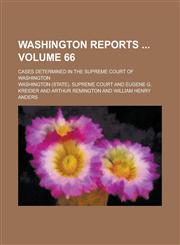 Washington Reports; Cases Determined in the Supreme Court of Washington Volume 66,1234148978,9781234148973