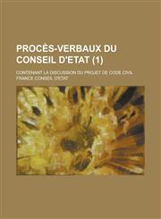Proces-Verbaux Du Conseil D'Etat; Contenant La Discussion Du Projet de Code Civil (1 ),1231016841,9781231016848