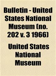 Bulletin - United States National Museum (no. 202 v. 3 1966),115330838X,9781153308380