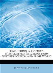 Einführung in Goethe's Meisterwerke Selections from Goethe's Poetical and Prose Works,1241672164,9781241672164